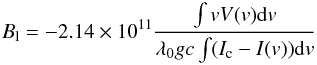\begin{equation} B_{\rm l} = -2.14\times10^{11}\frac{\int vV(v){\rm d}v}{\lambda_0 gc\int(I_{\rm c} - I(v)){\rm d}v} \end{equation}