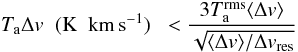 \begin{equation} \label{eq-upper} T_{\rm a} \Delta v \;\; ({\rm K \;~km\,s^{-1}})\;\; < \frac{3 T_{\rm a}^{\rm rms} \langle \Delta v\rangle}{\sqrt{\langle \Delta v\rangle/\Delta v_{\rm res}}} \end{equation}