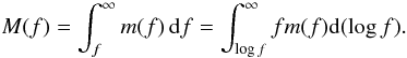 \begin{equation} M(f) = \int_{f}^{\infty} m(f)\,{\rm d}f = \int_{\log f}^{\infty} f m(f) {\rm d}(\log f). \end{equation}
