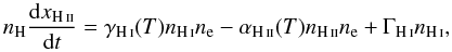 \begin{equation} n_{{\rm H}}\frac{{\rm d}x_{{\mbox{\scriptsize\ion{H}{ii}}}}}{{\rm d}t}= \gamma_{{\mbox{\scriptsize\ion{H}{i}}}}(T)n_{{\mbox{\scriptsize\ion{H}{i}}}}n_{{\rm e}}- \alpha_{{\mbox{\scriptsize\ion{H}{ii}}}}(T)n_{{\mbox{\scriptsize\ion{H}{ii}}}}n_{{\rm e}}+ \Gamma_{{\mbox{\scriptsize\ion{H}{i}}}}n_{{\mbox{\scriptsize\ion{H}{i}}}} \label{eq:chemEqu}, \end{equation}