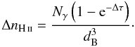 \begin{equation} \Delta n_{{\mbox{\scriptsize\ion{H}{ii}}}}=\frac{N_{\gamma}\left(1-{\rm e}^{-\Delta\tau}\right)} {d_{{\rm B}}^{3}}\cdot \label{eq:photoAbsInCell} \end{equation}