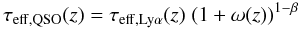 \begin{equation} \tau_{\rm eff,QSO}(z)= \tau_{\rm eff, Ly\alpha}(z) \; (1+\omega(z))^{1-\beta} \label{eq:tauProfile} \end{equation}