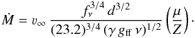 \begin{equation} \dot M = \varv_{\infty}\,\frac{f_{\nu}^{3/4}\,d^{3/2}}{(23.2)^{3/4}\, (\gamma\, g_{\rm ff}\, \nu)^{1/2}} \left ( \frac{\mu}{Z} \right)\cdot \end{equation}