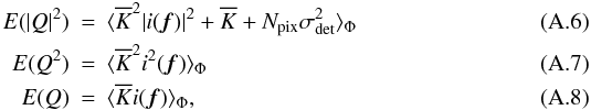 \appendix \setcounter{section}{1} \begin{eqnarray} \label{eq_goodman_1}{E}(|Q|^2) &=& \langle \overline{K}^2|i({\vec f})|^2 + \overline{K} + N_{\rm pix}\sigma^2_{\rm det} \rangle _{\Phi} \\ \label{eq_goodman_2}{E}(Q^2) &=& \langle \overline{K}^2 i^2({\vec f})\rangle_{\Phi} \\ \label{eq_goodman_3}{E}(Q) &=& \langle \overline{K}i({\vec f})\rangle_{\Phi}, \end{eqnarray}
