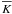 \appendix \setcounter{section}{1} $\overline{K}$