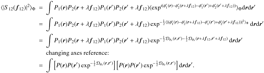 \appendix \setcounter{section}{1} \begin{eqnarray} \langle |S_{12}({\vec f_{12}})|^2\rangle _{\Phi} &=& \int P_1({\vec r})P_2({\vec r}+\lambda{{\vec f_{12}}})P_1({\vec r}^{\prime})P_2({\vec r}^{\prime}+\lambda{{\vec f_{12}}})\langle \exp^{i(\phi^r_1({\vec r})-\phi^r_2({\vec r}+\lambda{{\vec f_{12}}})-\phi^r_1({\vec r}^{\prime})+\phi^r_2({\vec r}^{\prime}+\lambda{{\vec f_{12}}}))}\rangle _{\Phi}\mathrm{d}{\vec r}\mathrm{d}{{\vec r^{\prime}}} \nonumber \\ &=& \int P_1({\vec r})P_2({\vec r}+\lambda{{\vec f_{12}}})P_1({\vec r}^{\prime})P_2({\vec r}^{\prime}+\lambda{{\vec f_{12}}})\exp^{-\frac{1}{2}\langle |(\phi^r_1({\vec r})-\phi^r_2({\vec r}+\lambda{{\vec f_{12}}})-\phi^r_1({\vec r}^{\prime})+\phi^r_2({\vec r}^{\prime}+\lambda{{\vec f_{12}}}))|^2\rangle _{\Phi}}\mathrm{d}{\vec r}\mathrm{d}{{\vec r^{\prime}}} \nonumber \\ &=& \int P_1({\vec r})P_2({\vec r}+\lambda{{\vec f_{12}}})P_1({\vec r}^{\prime})P_2({\vec r}^{\prime}+\lambda{{\vec f_{12}}})\exp^{-\frac{1}{2}\mathcal{D}_{\phi_r}({\vec r},{\vec r^{\prime}})-\frac{1}{2}\mathcal{D}_{\phi_r}({\vec r}+\lambda{{\vec f_{12}}},{\vec r^{\prime}}+\lambda{{\vec f_{12}}})}\mathrm{d}{\vec r}\mathrm{d}{{\vec r^{\prime}}}\nonumber \\ && \mbox{changing axes reference:} \nonumber \\ \label{eq_absi2_multi}&=& \int \left[ P({\vec r})P({\vec r}^{\prime})\exp^{-\frac{1}{2}\mathcal{D}_{\phi_r}({\vec r},{\vec r^{\prime}})}\right]\left[P({\vec r})P({\vec r}^{\prime})\exp^{-\frac{1}{2}\mathcal{D}_{\phi_r}({\vec r},{\vec r^{\prime}})}\right]\mathrm{d}{\vec r}\mathrm{d}{{\vec r^{\prime}}}. \end{eqnarray}