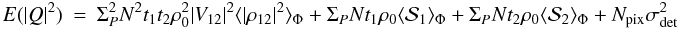 \appendix \setcounter{section}{1} \begin{eqnarray} \label{eq_absq2_mono}{E}(|Q|^2) &=& \Sigma_P^2 N^2 t_1t_2 \rho_0^2 |V_{12}|^2 \langle |\rho_{12}|^2\rangle _{\Phi} + \Sigma_P N t_1 \rho_0 \langle \mathcal{S}_1\rangle _{\Phi} + \Sigma_P N t_2 \rho_0 \langle \mathcal{S}_2\rangle _{\Phi} + N_{\rm pix}\sigma_{\rm det}^2 \end{eqnarray}