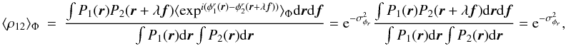 \appendix \setcounter{section}{1} \begin{eqnarray} \label{eq_rhoij_mono}\langle \rho_{12}\rangle _{\Phi} &=& \frac{\int P_1({\vec r})P_2({\vec r}+\lambda{\vec f})\langle \exp^{i(\phi^r_1({\vec r})-\phi^r_2({\vec r}+\lambda{\vec f}))}\rangle _{\Phi}\mathrm{d}{\vec r}\mathrm{d}{\vec f}}{\int P_1({\vec r})\mathrm{d}{\vec r} \int P_2({\vec r})\mathrm{d}{\vec r}} = \mathrm{e}^{-\sigma^2_{\phi_r}}\frac{\int P_1({\vec r})P_2({\vec r}+\lambda{\vec f})\mathrm{d}{\vec r}\mathrm{d}{\vec f}}{\int P_1({\vec r})\mathrm{d}{\vec r} \int P_2({\vec r})\mathrm{d}{\vec r}} = \mathrm{e}^{-\sigma^2_{\phi_r}}, \end{eqnarray}