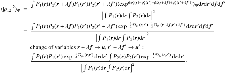 \appendix \setcounter{section}{1} \begin{eqnarray} \langle |\rho_{12}|^2\rangle _{\Phi}&=&\frac{\int P_1({\vec r})P_2({\vec r}+\lambda{\vec f})P_1({\vec r}^{\prime})P_2({\vec r}^{\prime}+\lambda{{\vec f^{\prime}}})\langle \exp^{i(\phi^r_1({\vec r})-\phi^r_1({\vec r}^{\prime})-\phi^r_2({\vec r}+\lambda{\vec f})+\phi^r_2({\vec r}^{\prime}+\lambda{{\vec f^{\prime}}}))}\rangle _{\Phi}\mathrm{d}{\vec r}\mathrm{d}{\vec r^{\prime}}\mathrm{d}{\vec f}\mathrm{d}{\vec f}^{\prime}}{\left[\int P_1({\vec r})\mathrm{d}{\vec r} \int P_2({\vec r})\mathrm{d}{\vec r}\right]^2}\nonumber\\ &=&\frac{\int P_1({\vec r})P_2({\vec r}+\lambda{\vec f})P_1({\vec r}^{\prime})P_2({\vec r}^{\prime}+\lambda{{\vec f^{\prime}}})\exp^{-\frac{1}{2}\mathcal{D}_{\phi_r}({\vec r},{\vec r^{\prime}})-\frac{1}{2}\mathcal{D}_{\phi_r}({\vec r}+\lambda{\vec f},{\vec r^{\prime}}+\lambda{{\vec f^{\prime}}})}\mathrm{d}{\vec r}\mathrm{d}{\vec r^{\prime}}\mathrm{d}{\vec f}\mathrm{d}{\vec f}^{\prime}}{\left[\int P_1({\vec r})\mathrm{d}{\vec r} \int P_2({\vec r})\mathrm{d}{\vec r}\right]^2}\nonumber\\ && \mbox{change of variables}~{\vec r}+\lambda{\vec f} \rightarrow {\vec u}, {\vec r^{\prime}}+\lambda{{\vec f^{\prime}}} \rightarrow {\vec u^{\prime}}:\nonumber\\ \label{eq_absrhoij2_mono}&=&\frac{\int P_1({\vec r})P_1({\vec r}^{\prime})\exp^{-\frac{1}{2}\mathcal{D}_{\phi_r}({\vec r},{\vec r^{\prime}})}\mathrm{d}{\vec r}\mathrm{d}{\vec r^{\prime}}\int P_2({\vec r})P_2({\vec r}^{\prime})\exp^{-\frac{1}{2}\mathcal{D}_{\phi_r}({\vec r},{\vec r^{\prime}})}\mathrm{d}{\vec r}\mathrm{d}{\vec r^{\prime}}}{\left[\int P_1({\vec r})\mathrm{d}{\vec r} \int P_2({\vec r})\mathrm{d}{\vec r}\right]^2}\cdot \end{eqnarray}