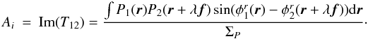 \appendix \setcounter{section}{2} \begin{eqnarray} A_i &=& \mathrm{Im}(T_{12}) = \frac{\int P_1({\vec r})P_2({\vec r}+\lambda{\vec f})\sin(\phi^r_1({\vec r})-\phi^r_2({\vec r}+\lambda{\vec f}))\mathrm{d}{\vec r}}{\Sigma_P}\cdot \end{eqnarray}