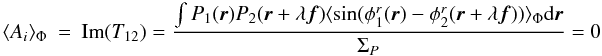\appendix \setcounter{section}{2} \begin{eqnarray} \label{eq_ai_multi}\langle A_i\rangle _{\Phi} &=& \mathrm{Im}(T_{12}) = \frac{\int P_1({\vec r})P_2({\vec r}+\lambda{\vec f})\langle \sin(\phi^r_1({\vec r})-\phi^r_2({\vec r}+\lambda{\vec f}))\rangle _{\Phi}\mathrm{d}{\vec r}}{\Sigma_P} = 0 \end{eqnarray}