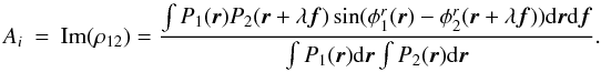 \appendix \setcounter{section}{2} \begin{eqnarray} A_i &=& \mathrm{Im}(\rho_{12}) = \frac{\int P_1({\vec r})P_2({\vec r}+\lambda{\vec f})\sin(\phi^r_1({\vec r})-\phi^r_2({\vec r}+\lambda{\vec f}))\mathrm{d}{\vec r}\mathrm{d}{\vec f}}{\int P_1({\vec r})\mathrm{d}{\vec r} \int P_2({\vec r})\mathrm{d}{\vec r}}. \end{eqnarray}