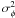 \appendix \setcounter{section}{3} $\sigma^2_{\phi}$