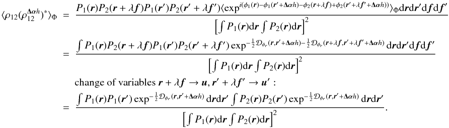 \appendix \setcounter{section}{3} \begin{eqnarray} \langle \rho_{12}(\rho^{\vec{\Delta\alpha}{h}}_{12})^{\ast}\rangle _{\Phi}&=&\frac{P_1({\vec r})P_2({\vec r}+\lambda{\vec f})P_1({\vec r}^{\prime})P_2({\vec r}^{\prime}+\lambda{{\vec f^{\prime}}})\langle \exp^{i(\phi_1({\vec r})-\phi_1({\vec r}^{\prime}+\vec{\Delta\alpha}{h})-\phi_2({\vec r}+\lambda{\vec f})+\phi_2({\vec r}^{\prime}+\lambda{{\vec f^{\prime}}}+\vec{\Delta\alpha}{h}))}\rangle _{\Phi}\mathrm{d}{\vec r}\mathrm{d}{\vec r^{\prime}}\mathrm{d}{\vec f}\mathrm{d}{\vec f}^{\prime}}{\left[\int P_1({\vec r})\mathrm{d}{\vec r} \int P_2({\vec r})\mathrm{d}{\vec r}\right]^2}\nonumber\\ &=&\frac{\int P_1({\vec r})P_2({\vec r}+\lambda{\vec f})P_1({\vec r}^{\prime})P_2({\vec r}^{\prime}+\lambda{{\vec f^{\prime}}})\exp^{-\frac{1}{2}\mathcal{D}_{\phi_r}({\vec r},{\vec r^{\prime}}+\vec{\Delta\alpha}{h})-\frac{1}{2}\mathcal{D}_{\phi_r}({\vec r}+\lambda{\vec f},{\vec r^{\prime}}+\lambda{{\vec f^{\prime}}}+\vec{\Delta\alpha}{h})}\mathrm{d}{\vec r}\mathrm{d}{\vec r^{\prime}}\mathrm{d}{\vec f}\mathrm{d}{\vec f}^{\prime}}{\left[\int P_1({\vec r})\mathrm{d}{\vec r} \int P_2({\vec r})\mathrm{d}{\vec r}\right]^2}\nonumber\\ && \mbox{change of variables}~{\vec r}+\lambda{\vec f} \rightarrow {\vec u}, {\vec r^{\prime}}+\lambda{{\vec f^{\prime}}} \rightarrow {\vec u^{\prime}}:\nonumber\\ \label{eq_absrhoij2cov_mono}&=&\frac{\int P_1({\vec r})P_1({\vec r}^{\prime})\exp^{-\frac{1}{2}\mathcal{D}_{\phi_r}({\vec r},{\vec r^{\prime}}+\vec{\Delta\alpha}{h})}\mathrm{d}{\vec r}\mathrm{d}{\vec r^{\prime}}\int P_2({\vec r})P_2({\vec r}^{\prime})\exp^{-\frac{1}{2}\mathcal{D}_{\phi_r}({\vec r},{\vec r^{\prime}}+\vec{\Delta\alpha}{h})}\mathrm{d}{\vec r}\mathrm{d}{\vec r^{\prime}}}{\left[\int P_1({\vec r})\mathrm{d}{\vec r} \int P_2({\vec r})\mathrm{d}{\vec r}\right]^2}. \end{eqnarray}