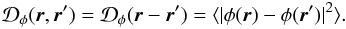\appendix \setcounter{section}{4} \begin{equation} \mathcal{D}_{\phi}({\vec r},{\vec r^{\prime}}) = \mathcal{D}_{\phi}({\vec r}-{\vec r^{\prime}}) = \langle |\phi({\vec r}) - \phi({\vec r}^{\prime})|^2\rangle . \end{equation}