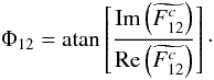 \begin{equation} \Phi_{12} = \mathrm{atan}\left[\frac{\mathrm{Im}\left(\widetilde{F^c_{12}}\right)}{\mathrm{Re}\left(\widetilde{F^c_{12}}\right)}\right]\cdot \end{equation}