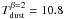 $T_{\rm dust}^{\beta=2}=10.8$