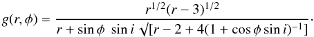 \begin{equation} g(r,\phi) = \frac{r^{1/2}(r-3)^{1/2}}{ r + \sin\phi\; \sin i\; \surd[r - 2 +4(1 + \cos \phi \sin i )^{-1}]} \cdot \end{equation}