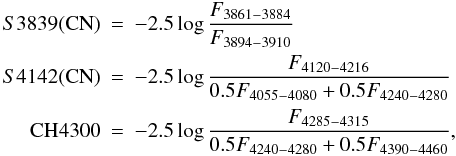 \begin{eqnarray*} \label{indices} S3839({\rm CN})&=&-2.5\log \frac{ F_{3861-3884}}{ F_{3894-3910}}\\ S4142({\rm CN})&=&-2.5\log \frac{ F_{4120-4216}}{ 0.5 F_{4055-4080}+0.5 F_{4240-4280}}\\ {\rm CH}4300&=&-2.5\log \frac{ F_{4285-4315}}{0.5 F_{4240-4280}+0.5 F_{4390-4460}},\\ \end{eqnarray*}