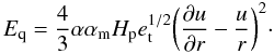 \begin{equation} E_{\rm q}=\frac{4}{3}\alpha\alpha_{\rm m} H_{\rm p} e_{\rm t}^{1/2}\bigg(\frac{\partial u}{\partial r}-\frac{u}{r}\bigg)^2\cdot \end{equation}