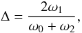 \begin{equation} \Delta=\frac{2\omega_1}{\omega_0+\omega_2},\label{PAR.proximity} \end{equation}