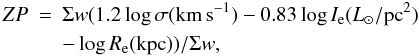 \begin{eqnarray} \label{eq_FPZP} ZP& = & \Sigma w (1.2\log \sigma({\rm km\,s}^{-1})-0.83\log I_{\rm e}(L_\odot/{\rm pc}^2)\nonumber \\ & & -\log R_{\rm e}({\rm kpc}))/\Sigma w, \end{eqnarray}