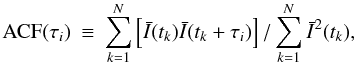 \begin{eqnarray} \textmd{ACF}(\tau_i) &\equiv& \sum_{k=1}^N \left[\bar{I}(t_k) \bar{I}(t_k+\tau_i)\right] / \sum_{k=1}^N \bar{I}^2(t_k), \label{eq:ACF} \end{eqnarray}