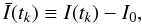 \begin{eqnarray} \bar{I}(t_k) \equiv I(t_k)-I_0, \label{eq:I} \end{eqnarray}