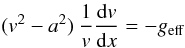 \begin{equation} (v^{2}- a^{2}) \: \frac{1}{v} \frac{{\rm d} v}{{\rm d} x} = -g_{\rm eff} \end{equation}
