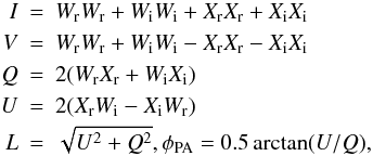 \begin{eqnarray*} I&=&W_{\rm r}W_{\rm r}+W_{\rm i}W_{\rm i}+X_{\rm r}X_{\rm r}+X_{\rm i}X_{\rm i}\\ V&=&W_{\rm r}W_{\rm r}+W_{\rm i}W_{\rm i}-X_{\rm r}X_{\rm r}-X_{\rm i}X_{\rm i}\\ Q&=&2(W_{\rm r}X_{\rm r}+W_{\rm i}X_{\rm i})\\ U&=&2(X_{\rm r}W_{\rm i}-X_{\rm i}W_{\rm r})\\ L&=&\sqrt{U^2+Q^2}, \phi_\mathrm{PA}=0.5\arctan(U/Q), \end{eqnarray*}
