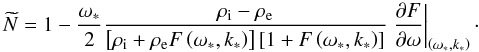 \begin{equation} \widetilde{N} = 1-\frac{\omega_*}{2}\frac{\rho_{\mathrm i} - \rho_{\mathrm e}}{\left[\rho_{\mathrm i} + \rho_{\mathrm e}F\left(\omega_*, k_*\right)\right]\left[1 + F\left(\omega_*, k_*\right)\right]} \left.\frac{\partial F}{\partial \omega}\right|_{\left(\omega_*, k_*\right)}\cdot \end{equation}