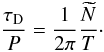 \begin{eqnarray} \label{tDP} \frac{\tau_{\mathrm D}}{ P}=\frac{1}{2 \pi}\frac{\widetilde{N}}{T}\cdot \end{eqnarray}