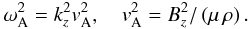 \begin{equation} \label{OmegaAC} \omega_{\mathrm A}^2 = k_z^2 v_{\mathrm A}^2, \quad v_{\mathrm A}^2 = B_z^2/ \left(\mu \, \rho\right). \end{equation}