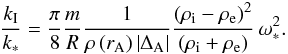 \begin{equation} \frac{k_{\mathrm I}}{k_*} = \frac{\pi}{8} \frac{m}{R}\frac{1}{\rho\left(r_{\mathrm A}\right) \left| \Delta_{\mathrm A}\right|} \frac{\left(\rho_{\mathrm i} - \rho_{\mathrm e}\right)^2}{\left(\rho_{\mathrm i} + \rho_{\mathrm e}\right)}\,\omega_*^2. \end{equation}