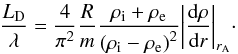 \begin{equation} \label{ldolambtt} \frac{L_{\mathrm D}}{\lambda} = \frac{4}{\pi^2} \frac{ R}{m} \frac{\rho_{\mathrm i} + \rho_{\mathrm e}}{\left(\rho_{\mathrm i} - \rho_{\mathrm e}\right)^2}{ \left|\frac{ {\rm d} \rho}{{\rm d}r} \right|_{r_{\mathrm A}}}\cdot \end{equation}