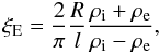 \begin{equation} \label{xidef} \xi_{\rm E} = \frac{2}{\pi}\frac{R}{l}\frac{\rho_{\mathrm i}+\rho_{\mathrm e}}{\rho_{\mathrm i}-\rho_{\mathrm e}}, \end{equation}