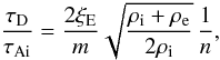 \begin{equation} \label{DTn} \frac{\tau_{\mathrm D}}{\tau_{\mathrm {Ai}}} = \frac{2\xi_{\rm E}}{m}\sqrt{\frac{\rho_{\mathrm i}+\rho_{\mathrm e}}{2\rho_{\mathrm i}}}\, \frac{1}{n}, \end{equation}