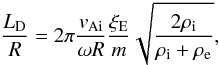 \begin{equation} \label{dlE} \frac{L_{\mathrm D}}{R} = 2\pi\frac{v_{\mathrm {Ai}}}{\omega R} \frac{\xi_{\rm E}}{m}\sqrt{\frac{2 \rho_{\mathrm i}}{\rho_{\mathrm i}+\rho_{\mathrm e}}}, \end{equation}