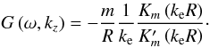 \begin{equation} \label{gfunct} G\left(\omega, k_z\right) = -\frac{m}{R}\frac{1}{k_\mathrm e} \frac{K_m\left(k_\mathrm e R\right)}{K'_m\left(k_\mathrm e R\right)}\cdot \end{equation}