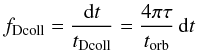 \begin{equation} f_{\rm Dcoll} = \frac{{\rm d}t}{t_{\rm Dcoll}} = \frac{4\pi\tau}{t_{\rm orb}}\,{\rm d}t \label{fcoll} \end{equation}