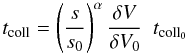 \begin{equation} t_{\rm coll} = \left(\frac{s}{s_0}\right)^{\alpha} \frac{\delta V}{\delta V_0}\,\,\,t_{\rm coll_0} \label{fcoll2} \end{equation}