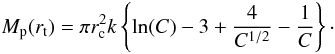 \begin{equation} M_{\rm p}(r_{\rm t}) = \pi r_{\rm c}^2 k \left\{ \ln(C) - 3 + \frac{4}{C^{1/2}} - \frac{1}{C} \right\}\cdot \end{equation}