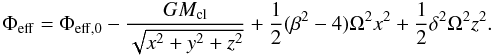 \begin{eqnarray} \Phi_{\rm eff} = \Phi_{\rm eff,0} - \frac{GM_{\rm cl}}{\sqrt{x^2+y^2+z^2}} + \frac{1}{2} (\beta^2-4)\Omega^2 x^2 + \frac{1}{2} \delta^2 \Omega^2 z^2. \label{eq:phieff} \end{eqnarray}