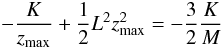 \begin{equation} -\frac{K}{z_{\rm max}} + \frac{1}{2} L^2 z_{\rm max}^2 = -\frac{3}{2} \frac{K}{M} \end{equation}