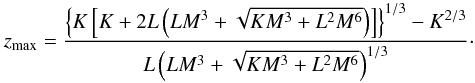 \begin{equation} z_{\rm max} = \frac{\left\{ K \left[K+2L \left( LM^3 + \sqrt{KM^3+L^2M^6}\right)\right]\right\}^{1/3}-K^{2/3}}{L \left(LM^3 + \sqrt{KM^3+L^2M^6}\right)^{1/3} }\cdot \end{equation}