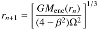 \begin{equation} r_{n+1} = \left[ \frac{GM_{\rm enc}(r_{n})}{(4-\beta^2)\Omega^2} \right]^{1/3} \label{eq:rjacit} \end{equation}