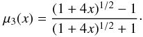 \begin{eqnarray} \label{mond3} \mu_3(x)=\frac{(1+4x)^{1/2}-1}{(1+4x)^{1/2}+1}\cdot \end{eqnarray}