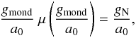 \begin{equation} \label{gmond} \frac{g_{\rm mond}}{a_0}~\mu \left(\frac{g_{\rm mond}}{a_0}\right)= \frac{g_{\rm N}}{a_0}, \end{equation}