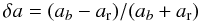 \begin{equation} \delta a = (a_{b}-a_{\rm r})/(a_{b}+a_{\rm r}) \end{equation}