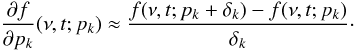 \begin{eqnarray*} \frac{\partial f}{\partial p_k}(\nu,t;p_k) \approx \frac{f(\nu,t;p_k+\delta_k) - f(\nu,t;p_k)}{\delta_k}\cdot \end{eqnarray*}